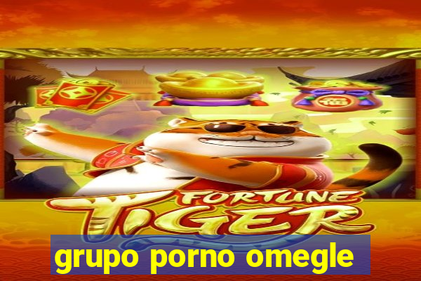 grupo porno omegle